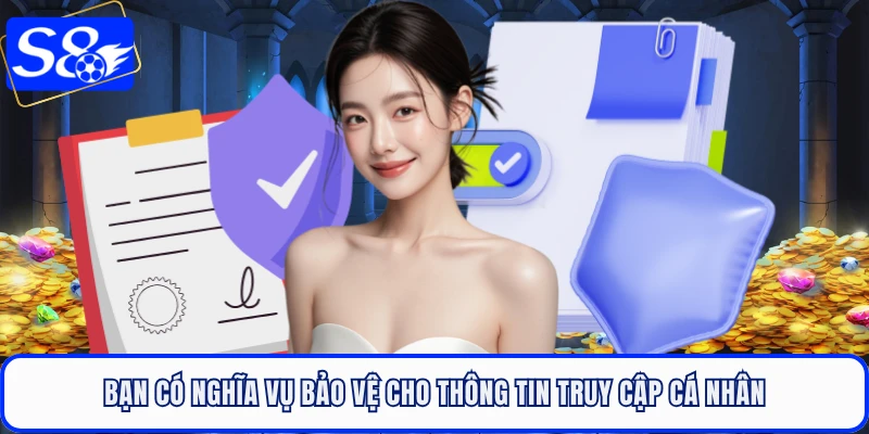 Bạn có nghĩa vụ bảo vệ cho thông tin truy cập cá nhân