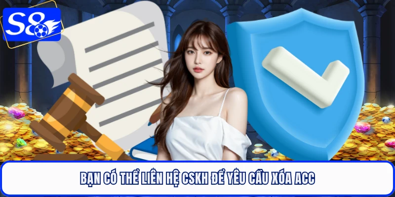 Bạn có thể liên hệ CSKH để yêu cầu xóa acc