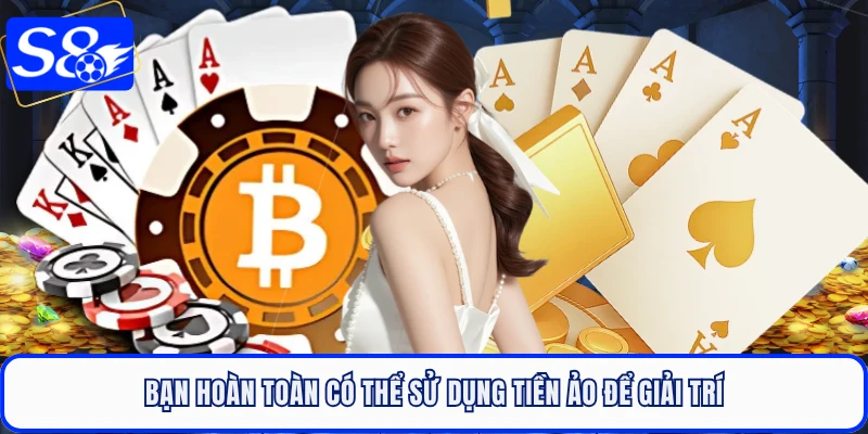 Bạn hoàn toàn có thể sử dụng tiền ảo để giải trí