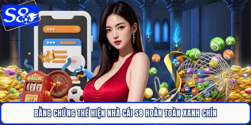 Bằng chứng thể hiện nhà cái S8 hoàn toàn xanh chín
