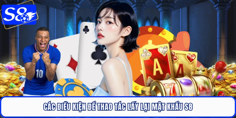 Các điều kiện để thao tác lấy lại mật khẩu S8