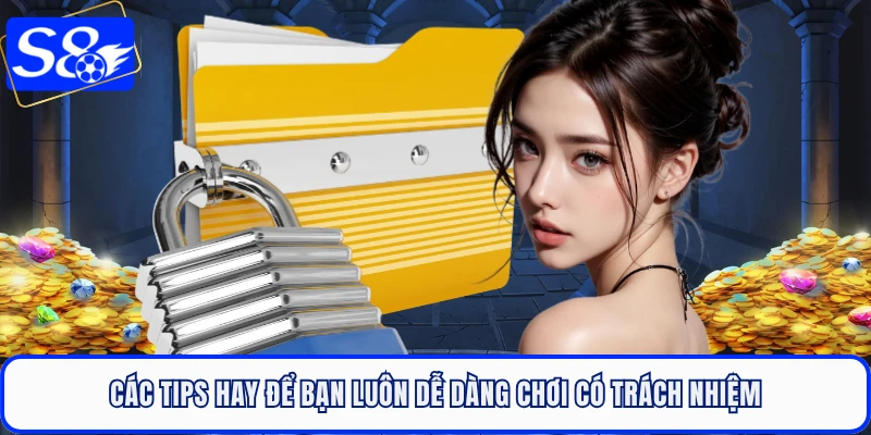 Các tips hay để bạn luôn dễ dàng chơi có trách nhiệm