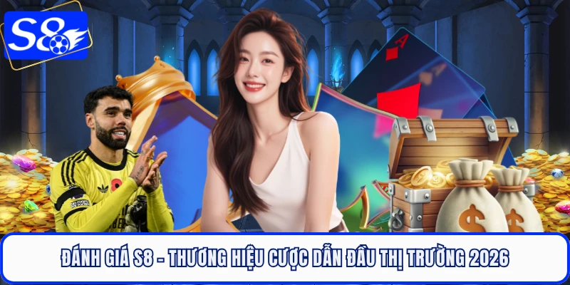 Đánh Giá S8 - Thương Hiệu Cược Dẫn Đầu Thị Trường 2026