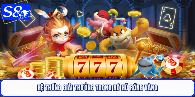 Hệ thống giải thưởng trong nổ hũ rồng vàng