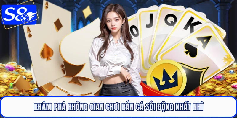 Khám phá không gian chơi bắn cá sôi động nhất nhì