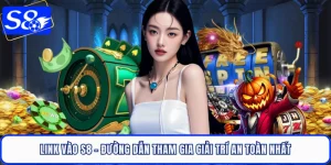 Link Vào S8 - Đường Dẫn Tham Gia Giải Trí An Toàn Nhất