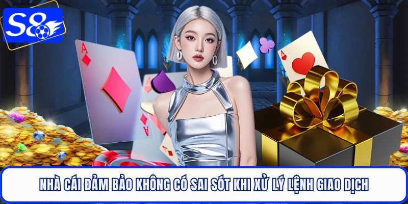 Nhà cái đảm bảo không có sai sót khi xử lý lệnh giao dịch