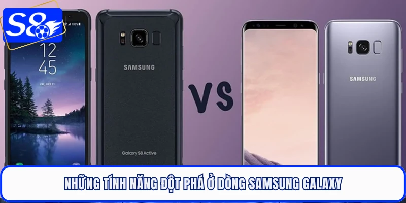 Những tính năng đột phá ở dòng Samsung Galaxy