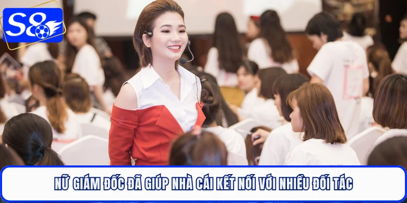 Nữ giám đốc đã giúp nhà cái kết nối với nhiều đối tác