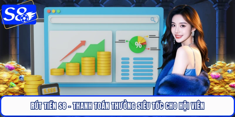 Rút Tiền S8 - Thanh Toán Thưởng Siêu Tốc Cho Hội Viên