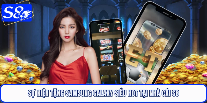 Sự kiện tặng Samsung Galaxy siêu hot tại nhà cái S8
