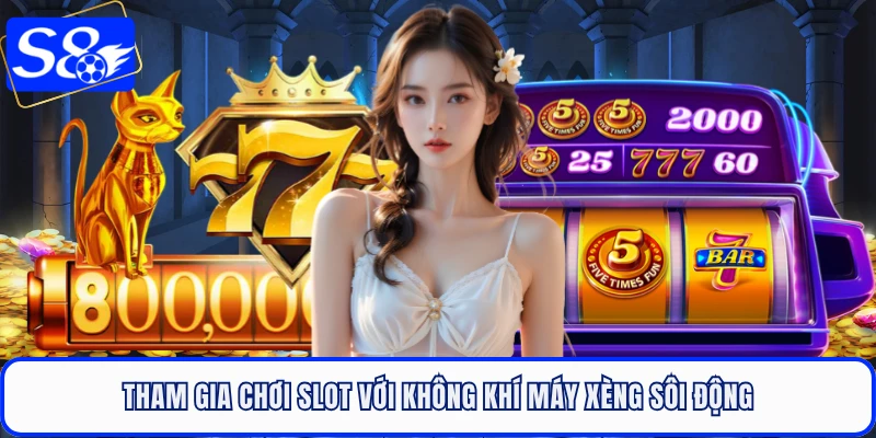 Tham gia chơi slot với không khí máy xèng sôi động