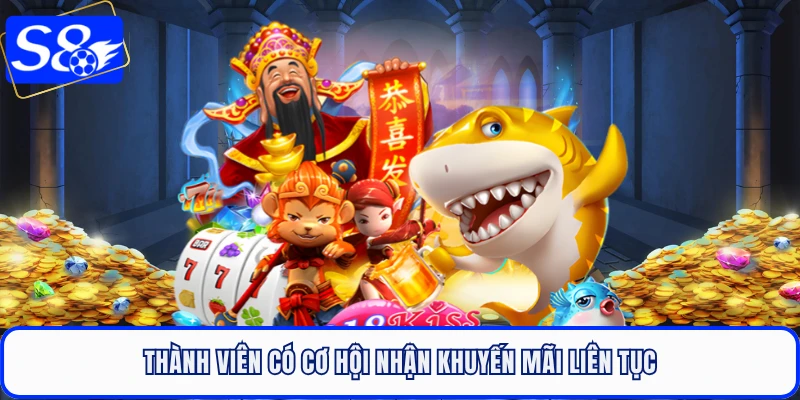 Thành viên có cơ hội nhận khuyến mãi liên tục