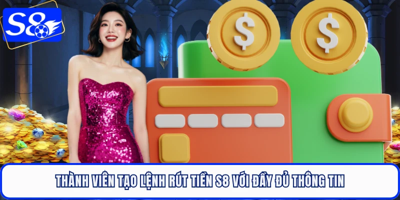 Thành viên tạo lệnh rút tiền S8 với đầy đủ thông tin