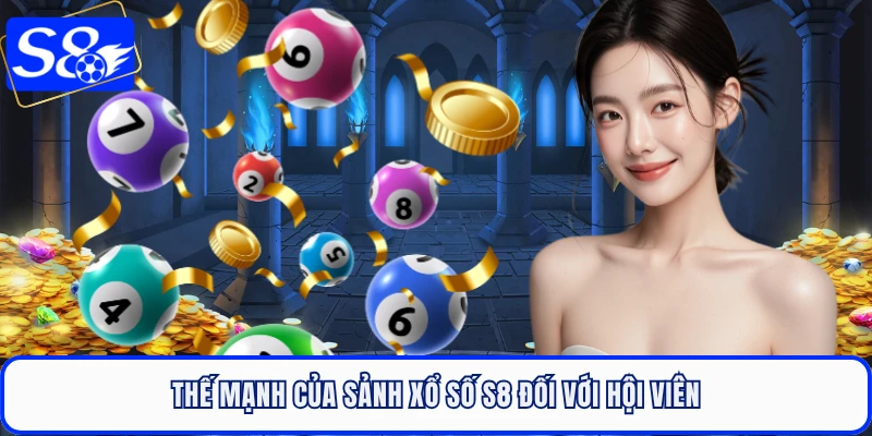 Thế mạnh của sảnh xổ số S8 đối với hội viên