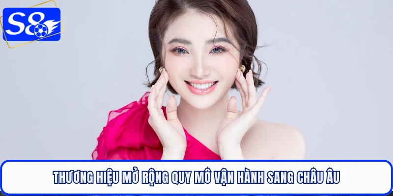 Thương hiệu mở rộng quy mô vận hành sang châu Âu