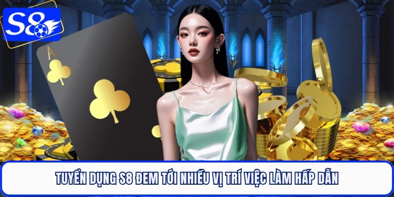 Tuyển dụng S8 đem tới nhiều vị trí việc làm hấp dẫn